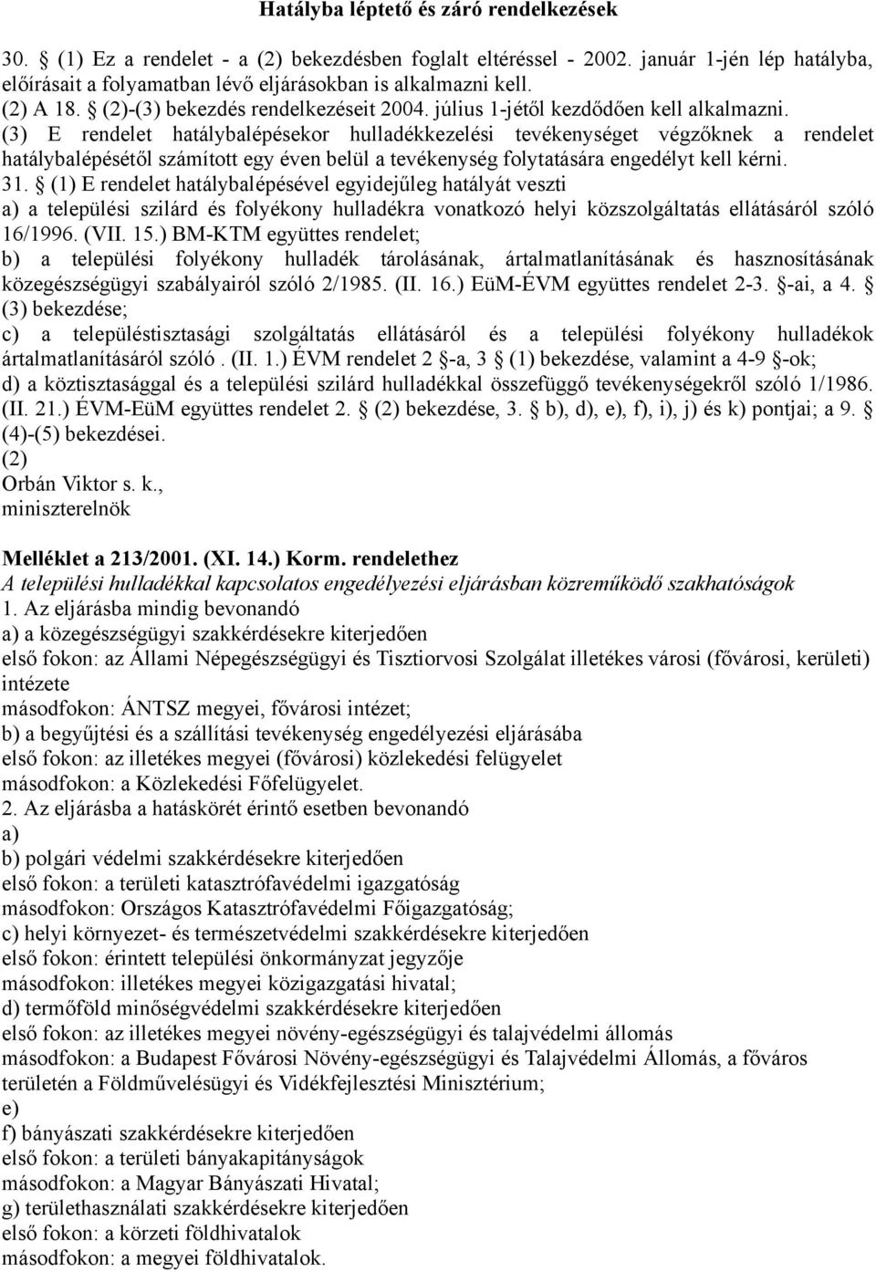 (3) E rendelet hatálybalépésekor hulladékkezelési tevékenységet végzőknek a rendelet hatálybalépésétől számított egy éven belül a tevékenység folytatására engedélyt kell kérni. 31.