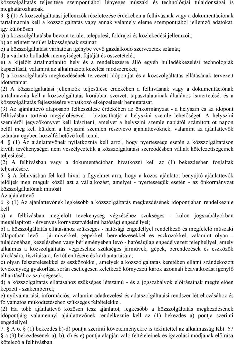 különösen a) a közszolgáltatásba bevont terület települési, földrajzi és közlekedési jellemzőit; b) az érintett terület lakosságának számát; c) a közszolgáltatást várhatóan igénybe vevő gazdálkodó