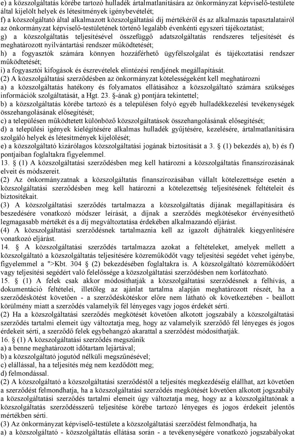 összefüggő adatszolgáltatás rendszeres teljesítését és meghatározott nyilvántartási rendszer működtetését; h) a fogyasztók számára könnyen hozzáférhető ügyfélszolgálat és tájékoztatási rendszer