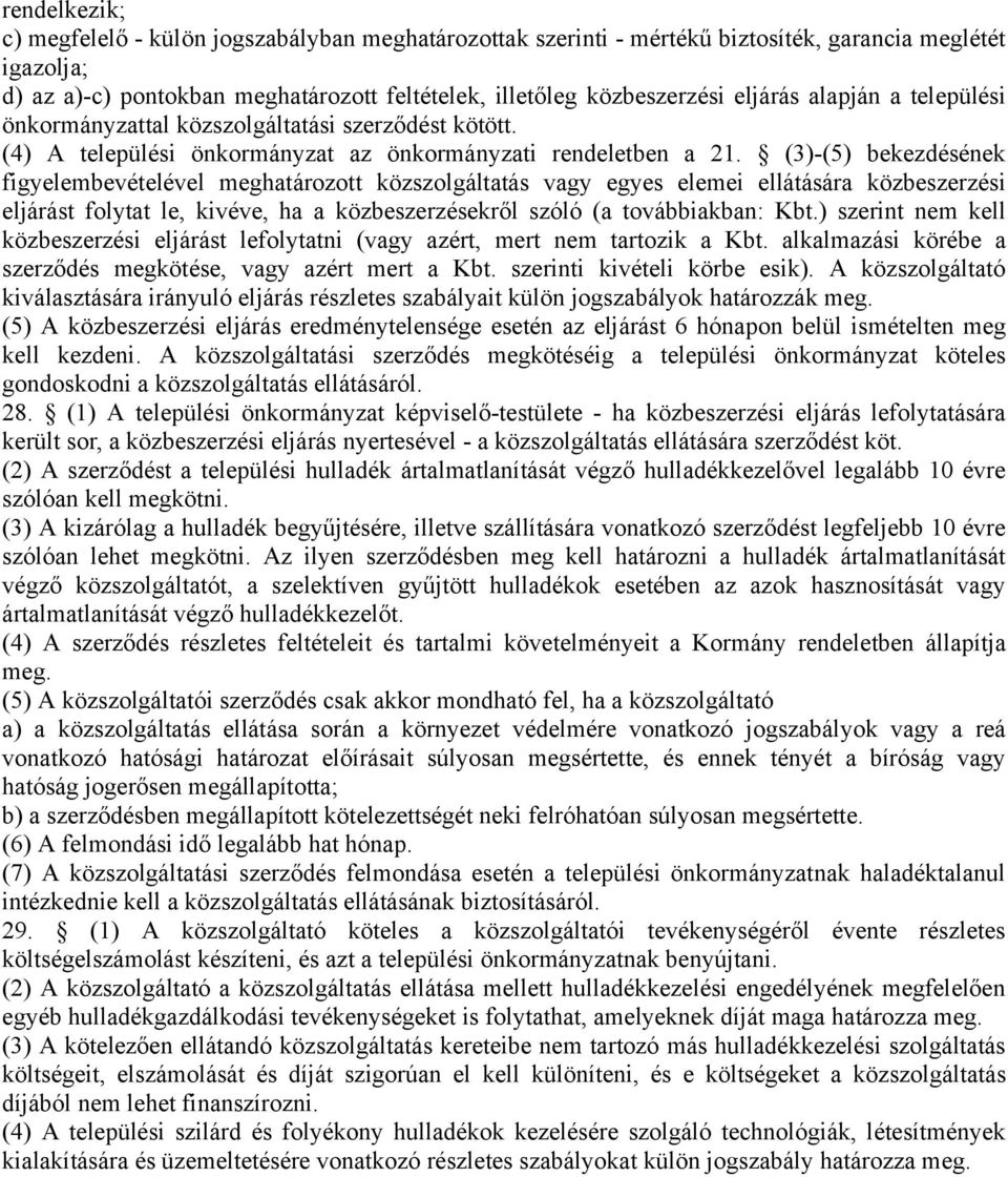 (3)-(5) bekezdésének figyelembevételével meghatározott közszolgáltatás vagy egyes elemei ellátására közbeszerzési eljárást folytat le, kivéve, ha a közbeszerzésekről szóló (a továbbiakban: Kbt.