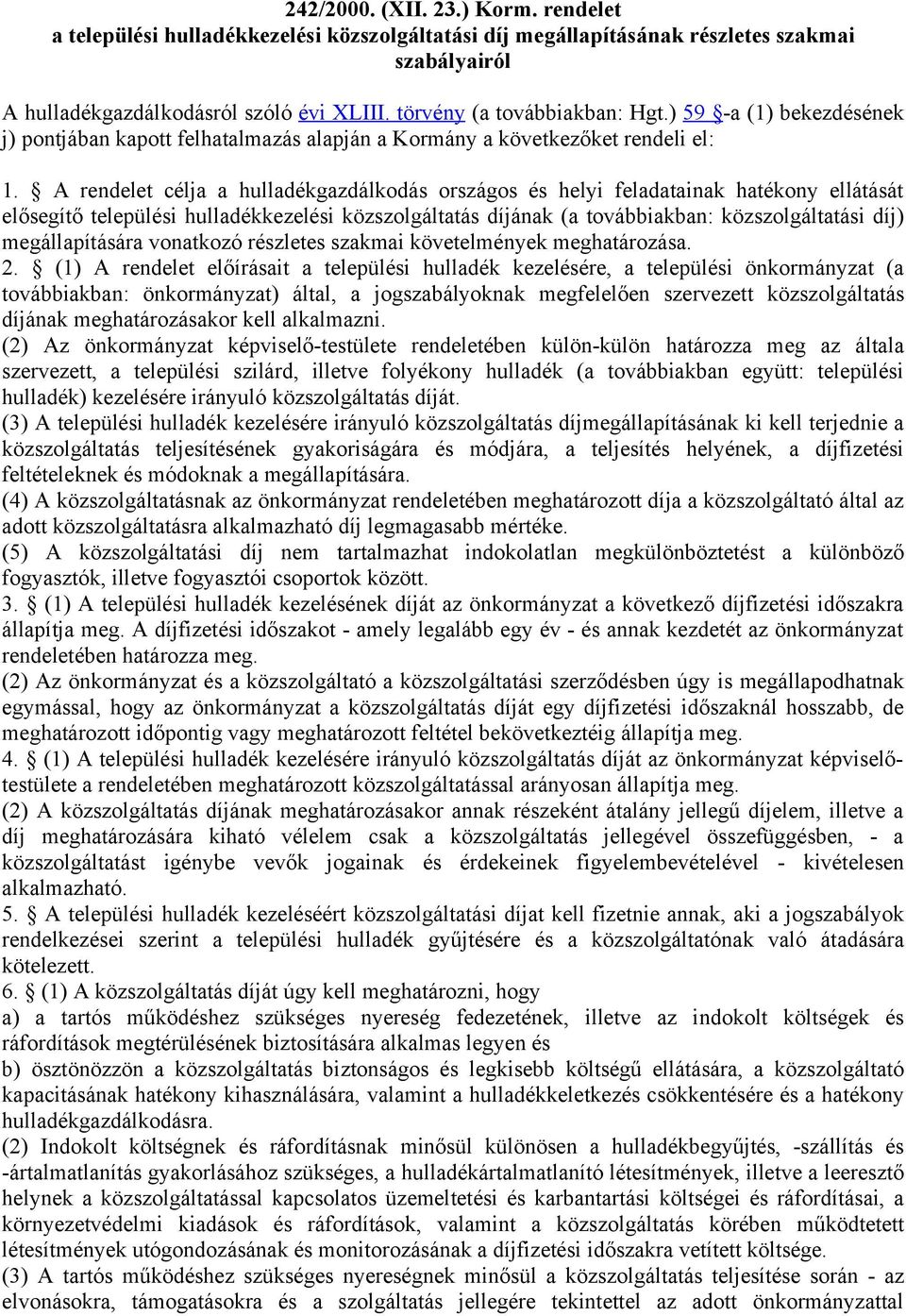 A rendelet célja a hulladékgazdálkodás országos és helyi feladatainak hatékony ellátását elősegítő települési hulladékkezelési közszolgáltatás díjának (a továbbiakban: közszolgáltatási díj)