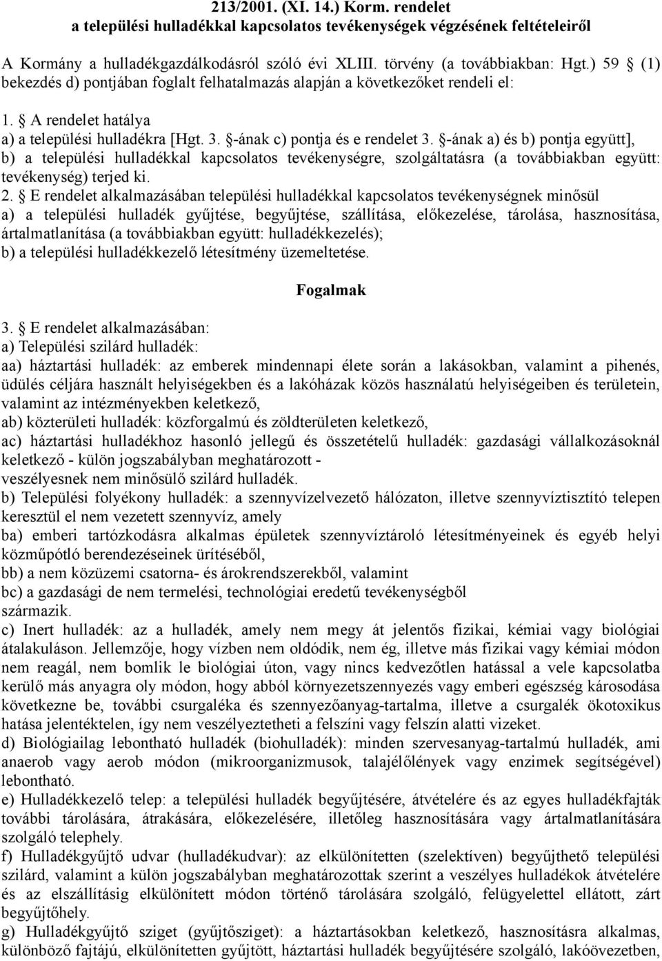 -ának a) és b) pontja együtt], b) a települési hulladékkal kapcsolatos tevékenységre, szolgáltatásra (a továbbiakban együtt: tevékenység) terjed ki. 2.