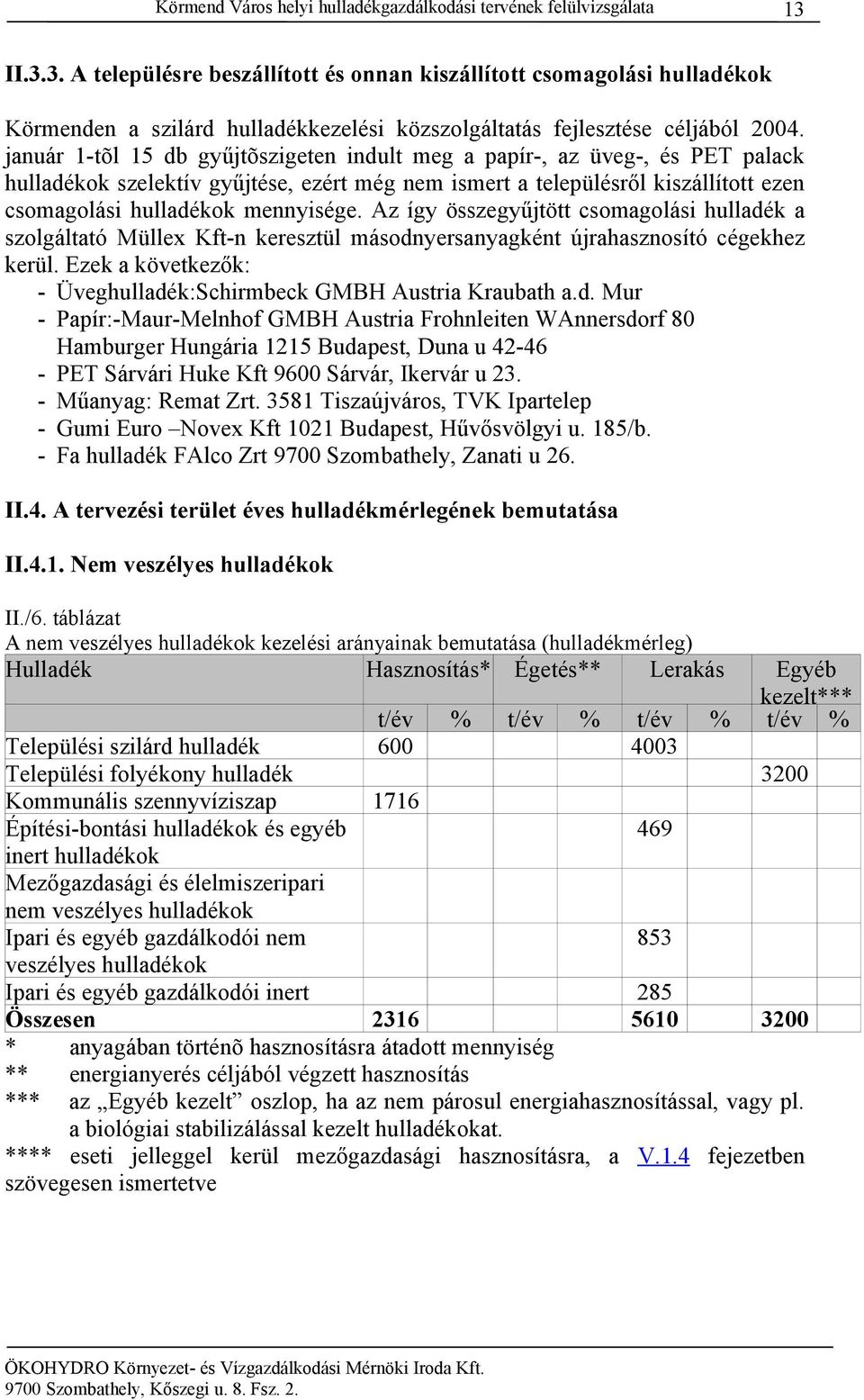 január 1-tõl 15 db gyűjtõszigeten indult meg a papír-, az üveg-, és PET palack hulladékok szelektív gyűjtése, ezért még nem ismert a településről kiszállított ezen csomagolási hulladékok mennyisége.