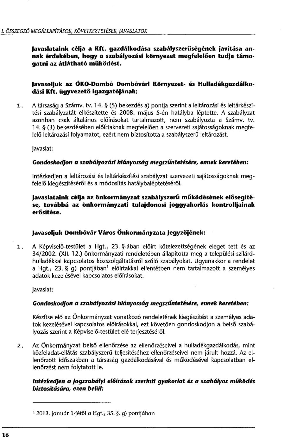 (5) bekezdés a) pontja szerint a leltározási és leltárkészítési szabályzatát elkészítette és 2008. május 5-én hatályba léptette.