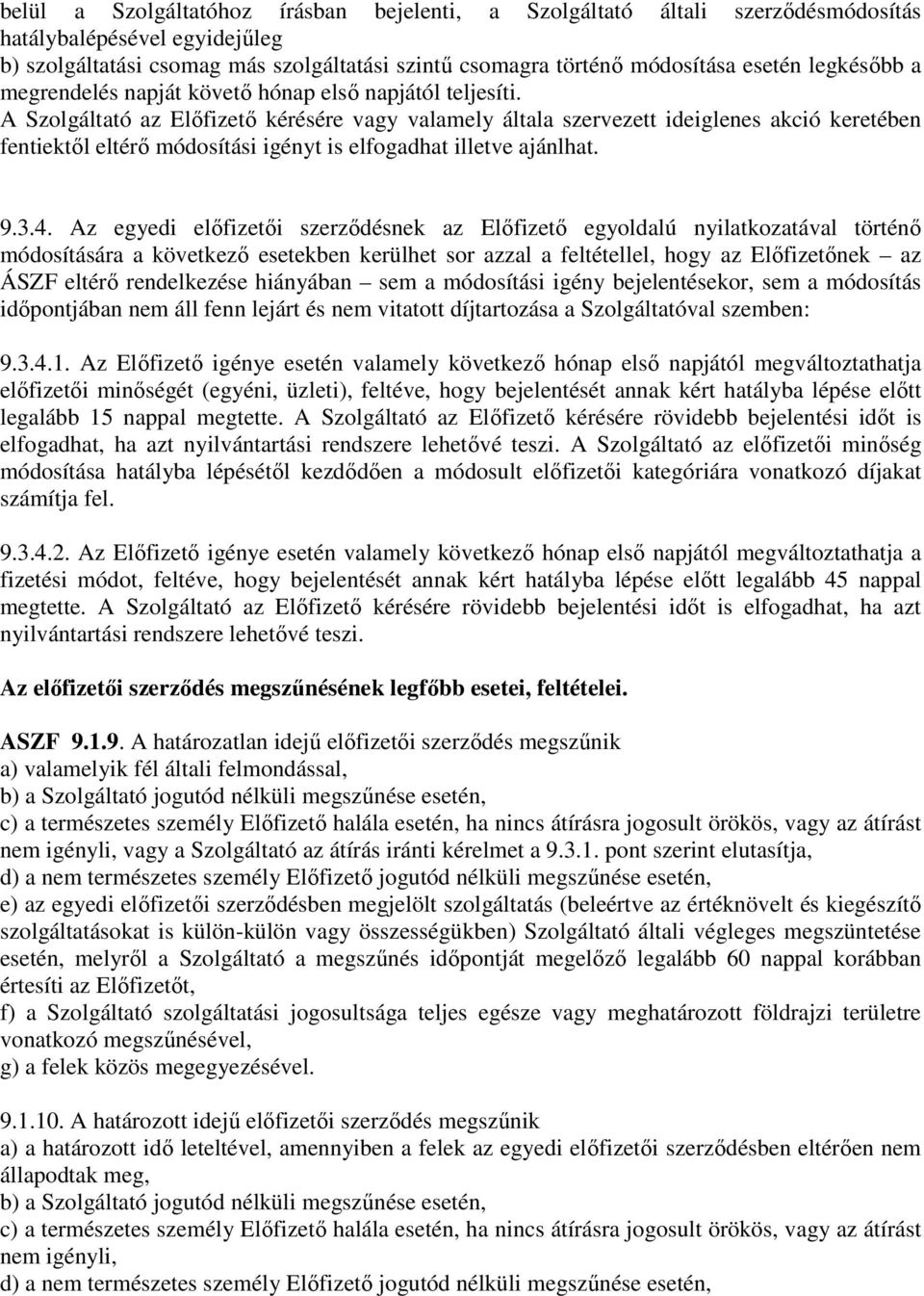 A Szolgáltató az Előfizető kérésére vagy valamely általa szervezett ideiglenes akció keretében fentiektől eltérő módosítási igényt is elfogadhat illetve ajánlhat. 9.3.4.