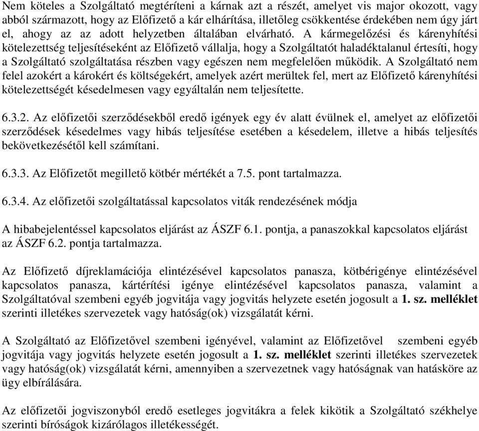 A kármegelőzési és kárenyhítési kötelezettség teljesítéseként az Előfizető vállalja, hogy a Szolgáltatót haladéktalanul értesíti, hogy a Szolgáltató szolgáltatása részben vagy egészen nem megfelelően