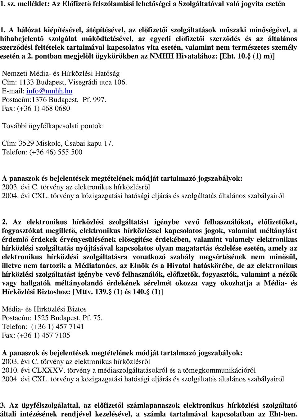 tartalmával kapcsolatos vita esetén, valamint nem természetes személy esetén a 2. pontban megjelölt ügykörökben az NMHH Hivatalához: [Eht. 10.
