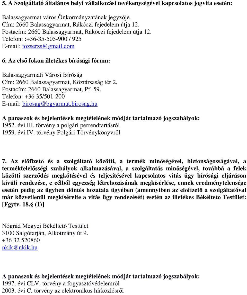 Az első fokon illetékes bírósági fórum: Balassagyarmati Városi Bíróság Cím: 2660 Balassagyarmat, Köztársaság tér 2. Postacím: 2660 Balassagyarmat, Pf. 59.