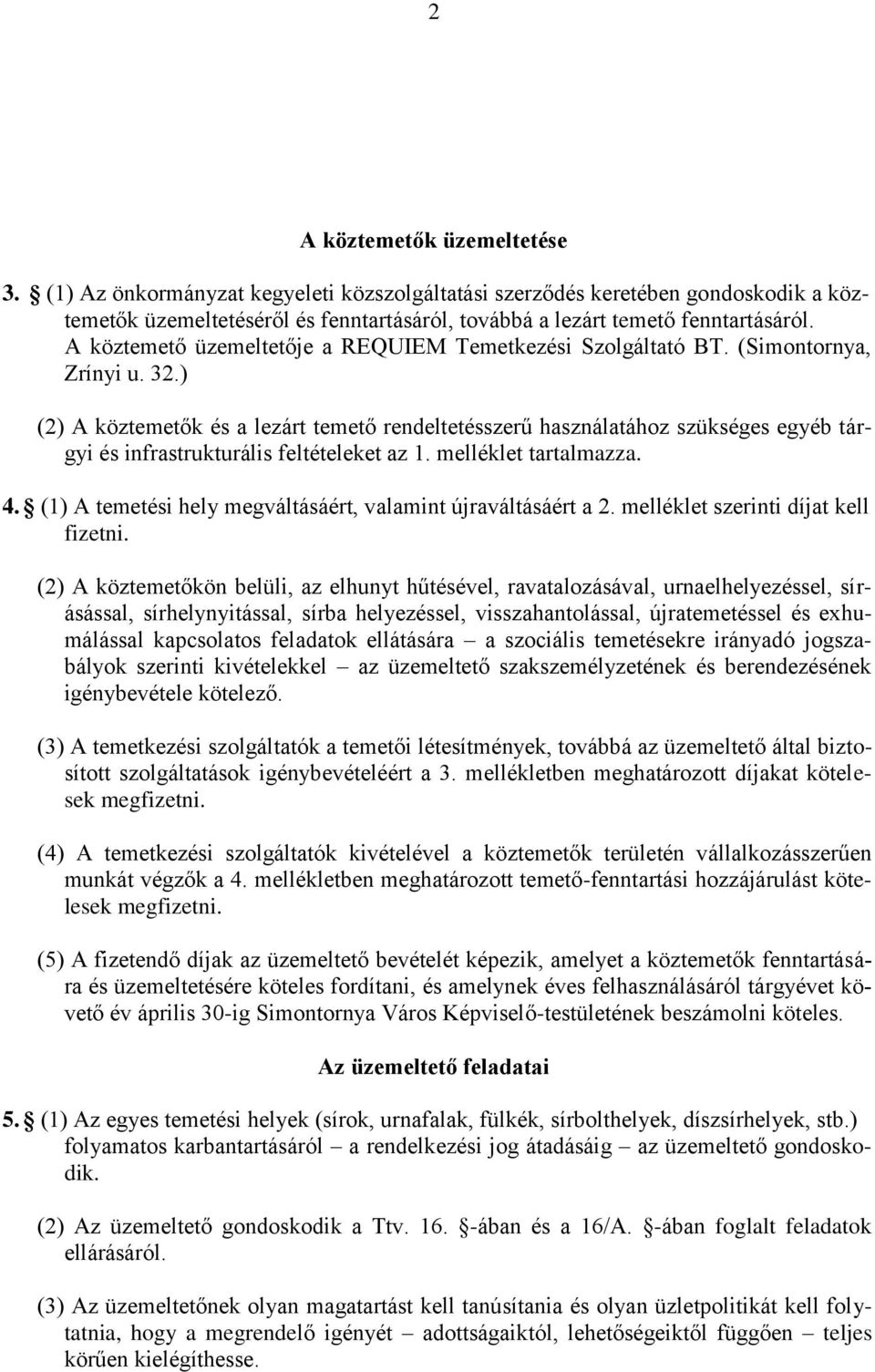 ) (2) A köztemetők és a lezárt temető rendeltetésszerű használatához szükséges egyéb tárgyi és infrastrukturális feltételeket az 1. melléklet tartalmazza. 4.