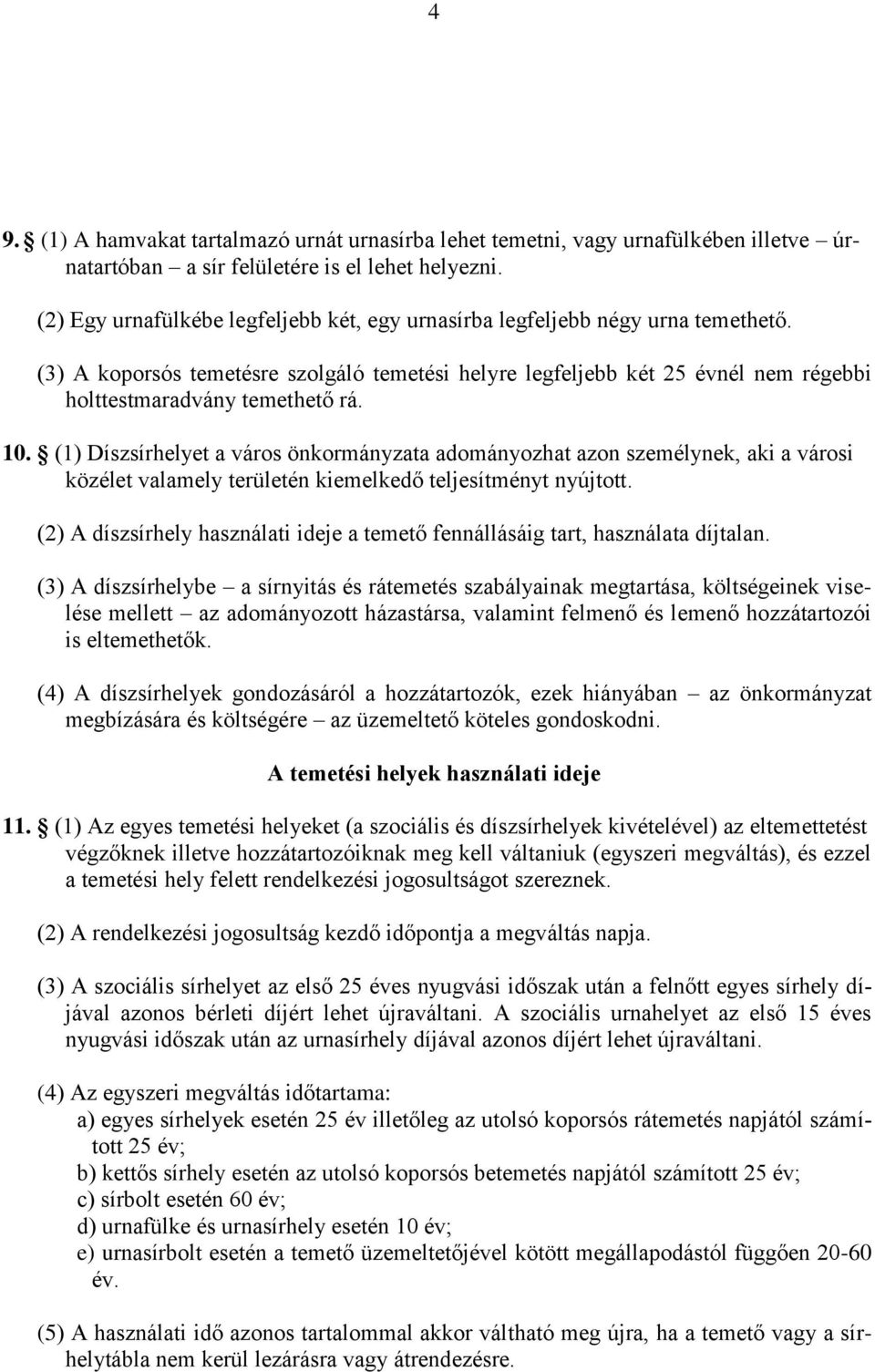 10. (1) Díszsírhelyet a város önkormányzata adományozhat azon személynek, aki a városi közélet valamely területén kiemelkedő teljesítményt nyújtott.