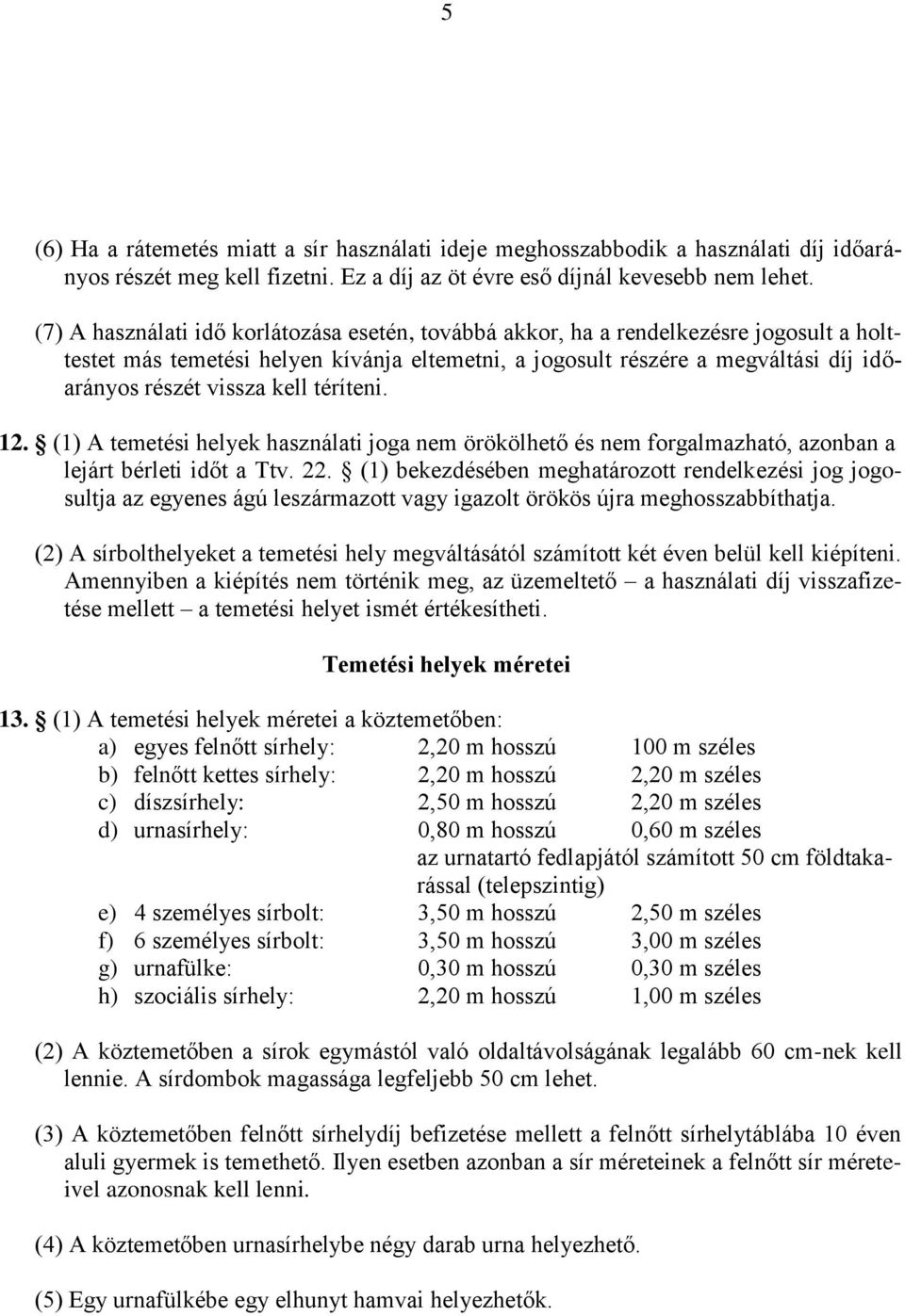 kell téríteni. 12. (1) A temetési helyek használati joga nem örökölhető és nem forgalmazható, azonban a lejárt bérleti időt a Ttv. 22.