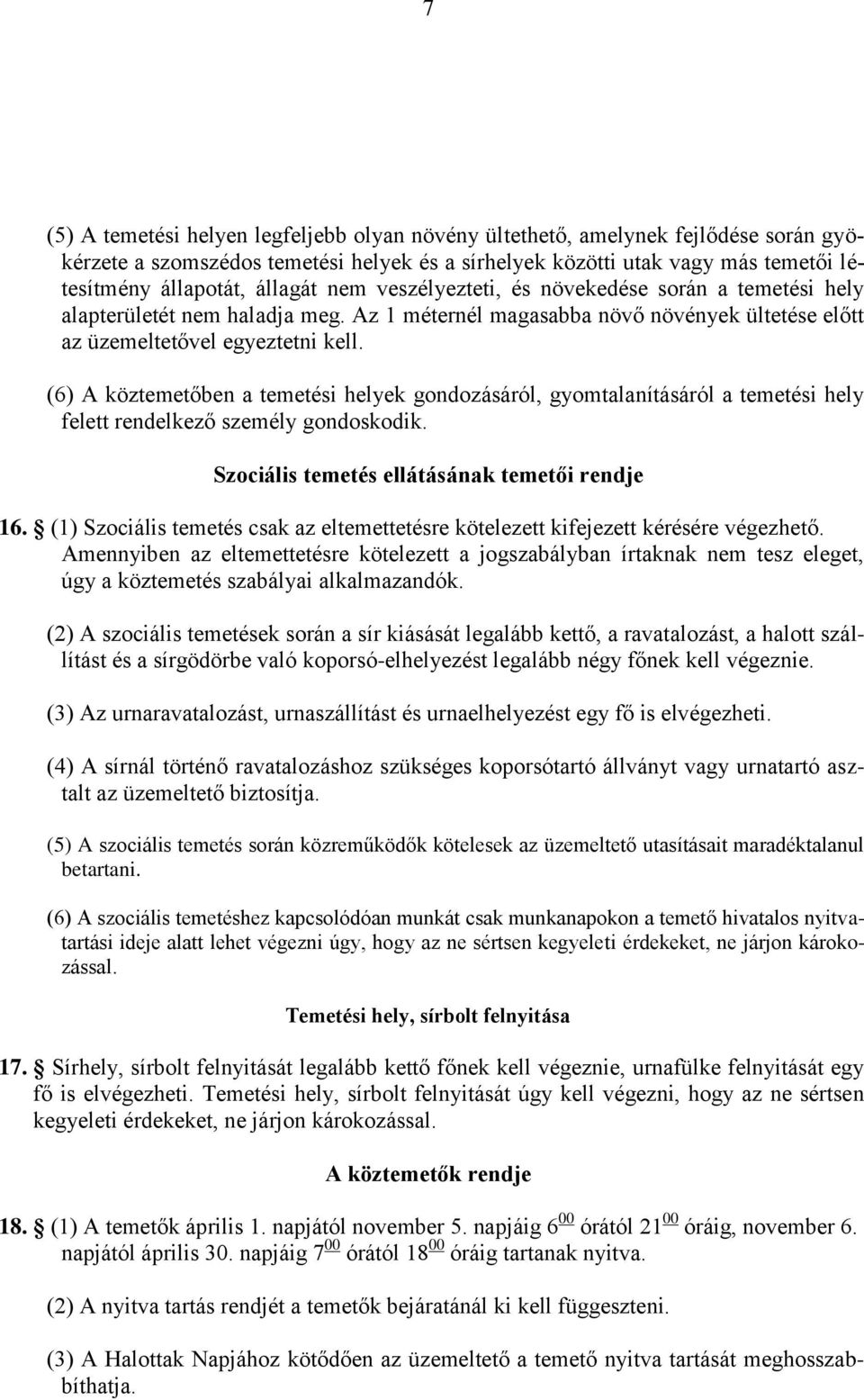 (6) A köztemetőben a temetési helyek gondozásáról, gyomtalanításáról a temetési hely felett rendelkező személy gondoskodik. Szociális temetés ellátásának temetői rendje 16.