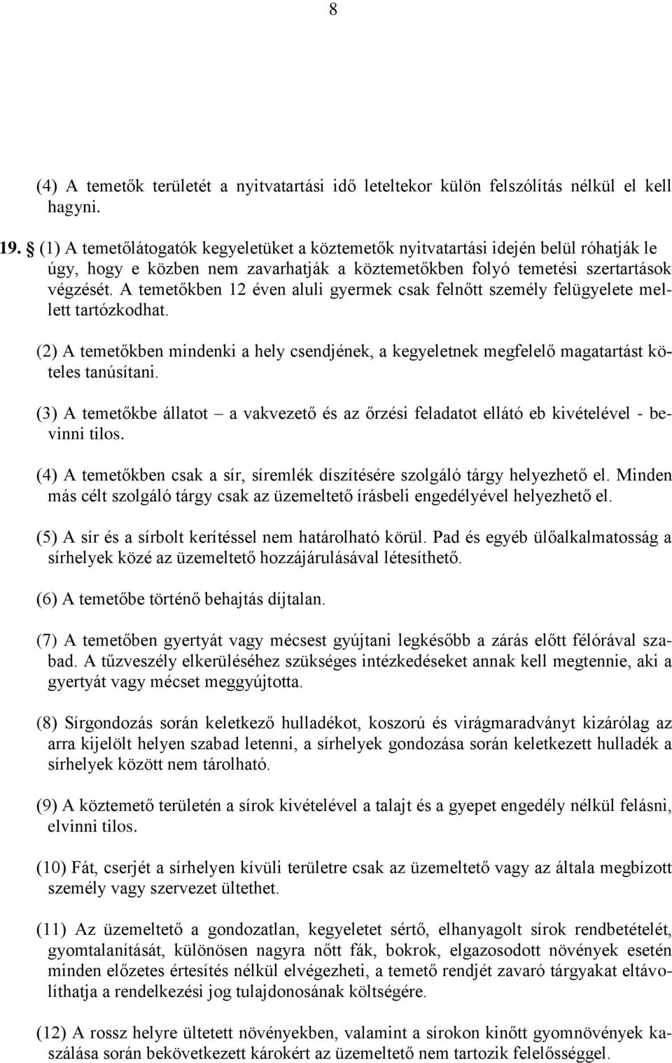 A temetőkben 12 éven aluli gyermek csak felnőtt személy felügyelete mellett tartózkodhat. (2) A temetőkben mindenki a hely csendjének, a kegyeletnek megfelelő magatartást köteles tanúsítani.