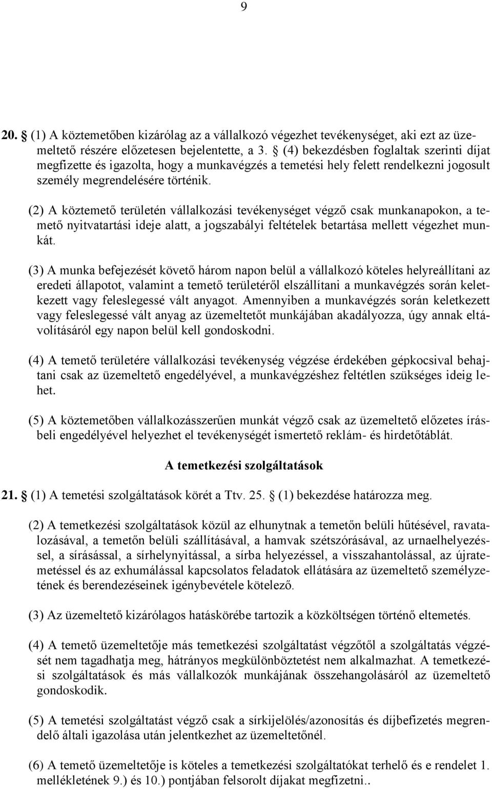 (2) A köztemető területén vállalkozási tevékenységet végző csak munkanapokon, a temető nyitvatartási ideje alatt, a jogszabályi feltételek betartása mellett végezhet munkát.