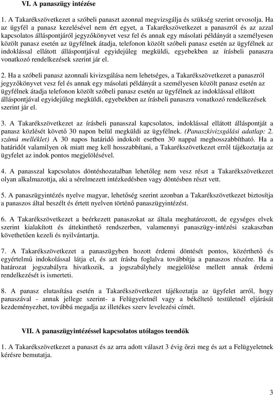 panasz esetén az ügyfélnek átadja, telefonon közölt szóbeli panasz esetén az ügyfélnek az indoklással ellátott álláspontjával egyidejőleg megküldi, egyebekben az írásbeli panaszra vonatkozó