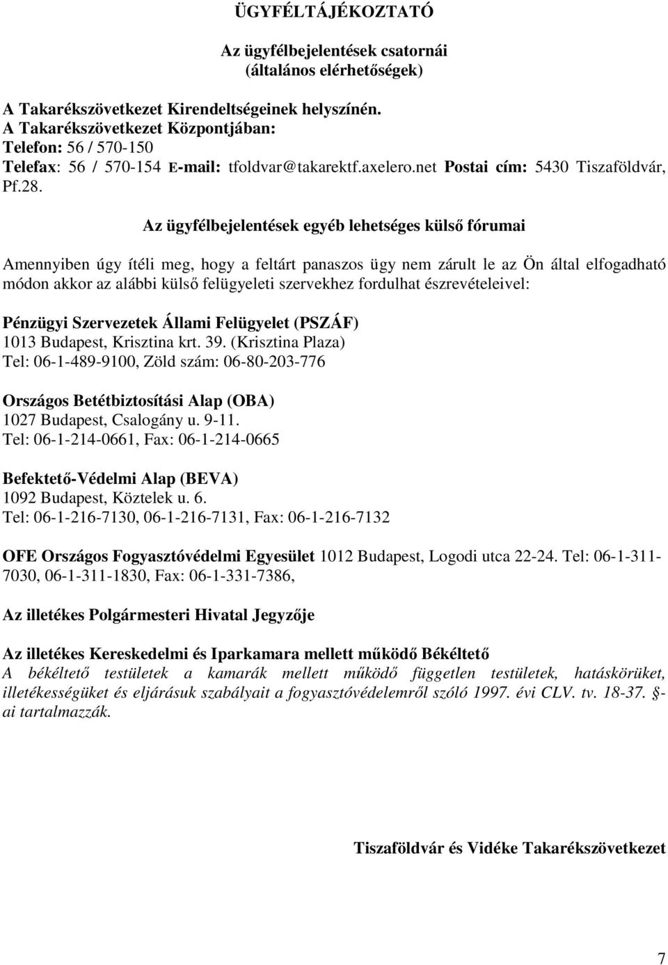 Az ügyfélbejelentések egyéb lehetséges külsı fórumai Amennyiben úgy ítéli meg, hogy a feltárt panaszos ügy nem zárult le az Ön által elfogadható módon akkor az alábbi külsı felügyeleti szervekhez