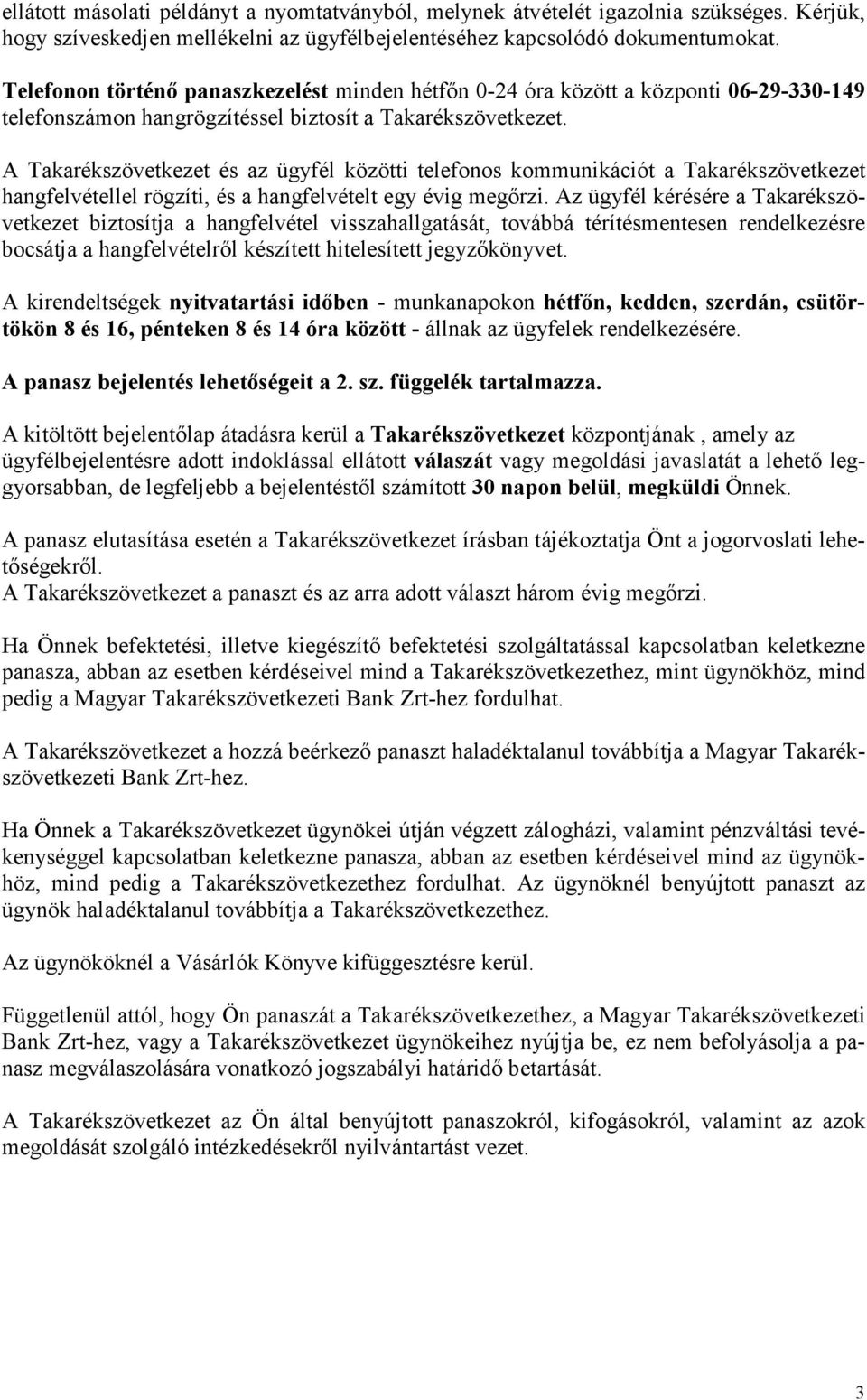 A Takarékszövetkezet és az ügyfél közötti telefonos kommunikációt a Takarékszövetkezet hangfelvétellel rögzíti, és a hangfelvételt egy évig megırzi.