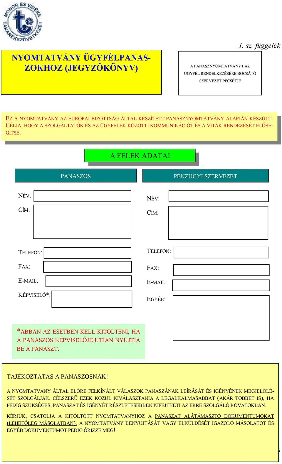 A FELEK ADATAI PANASZOS PÉNZÜGYI SZERVEZET NÉV: CÍM: NÉV: CÍM: TELEFON: TELEFON: FAX: E-MAIL: KÉPVISELİ*: FAX: E-MAIL: EGYÉB: *ABBAN AZ ESETBEN KELL KITÖLTENI, HA A PANASZOS KÉPVISELİJE ÚTJÁN NYÚJTJA