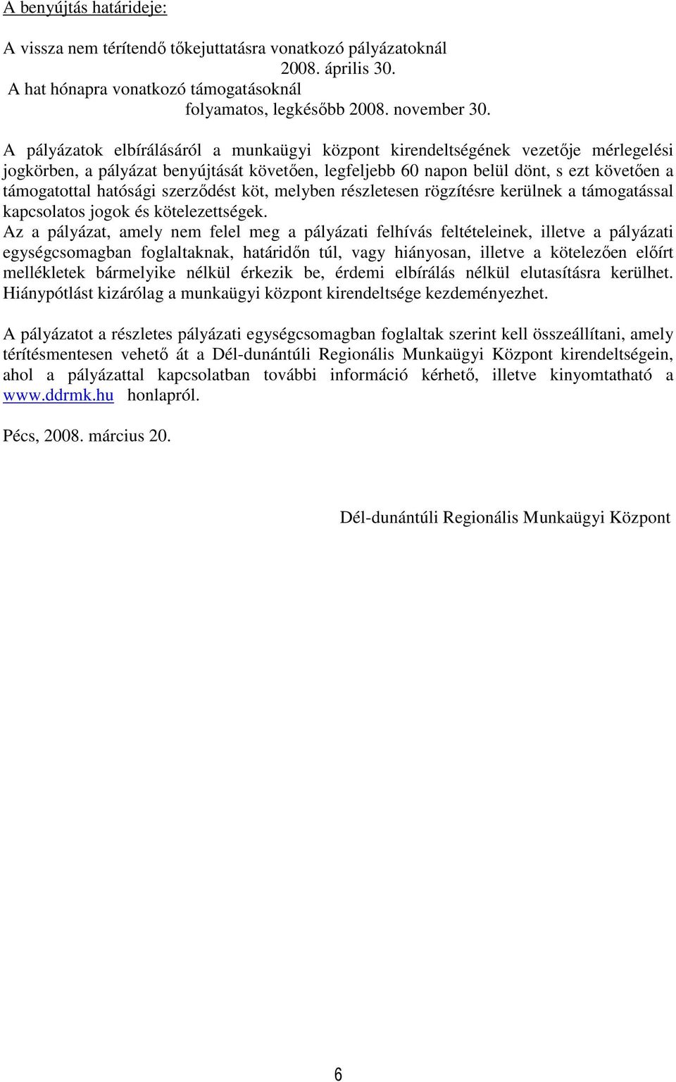 szerzıdést köt, melyben részletesen rögzítésre kerülnek a támogatással kapcsolatos jogok és kötelezettségek.