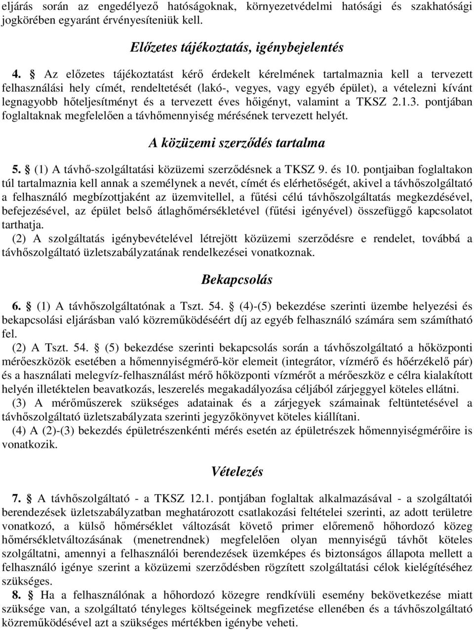 hőteljesítményt és a tervezett éves hőigényt, valamint a TKSZ 2.1.3. pontjában foglaltaknak megfelelően a távhőmennyiség mérésének tervezett helyét. A közüzemi szerződés tartalma 5.