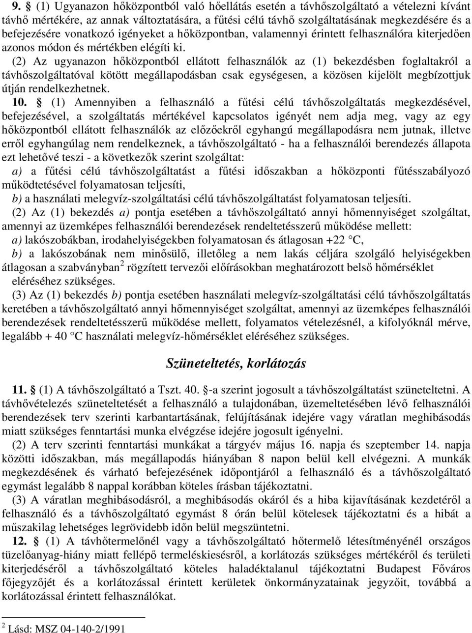 (2) Az ugyanazon hőközpontból ellátott felhasználók az (1) bekezdésben foglaltakról a távhőszolgáltatóval kötött megállapodásban csak egységesen, a közösen kijelölt megbízottjuk útján rendelkezhetnek.