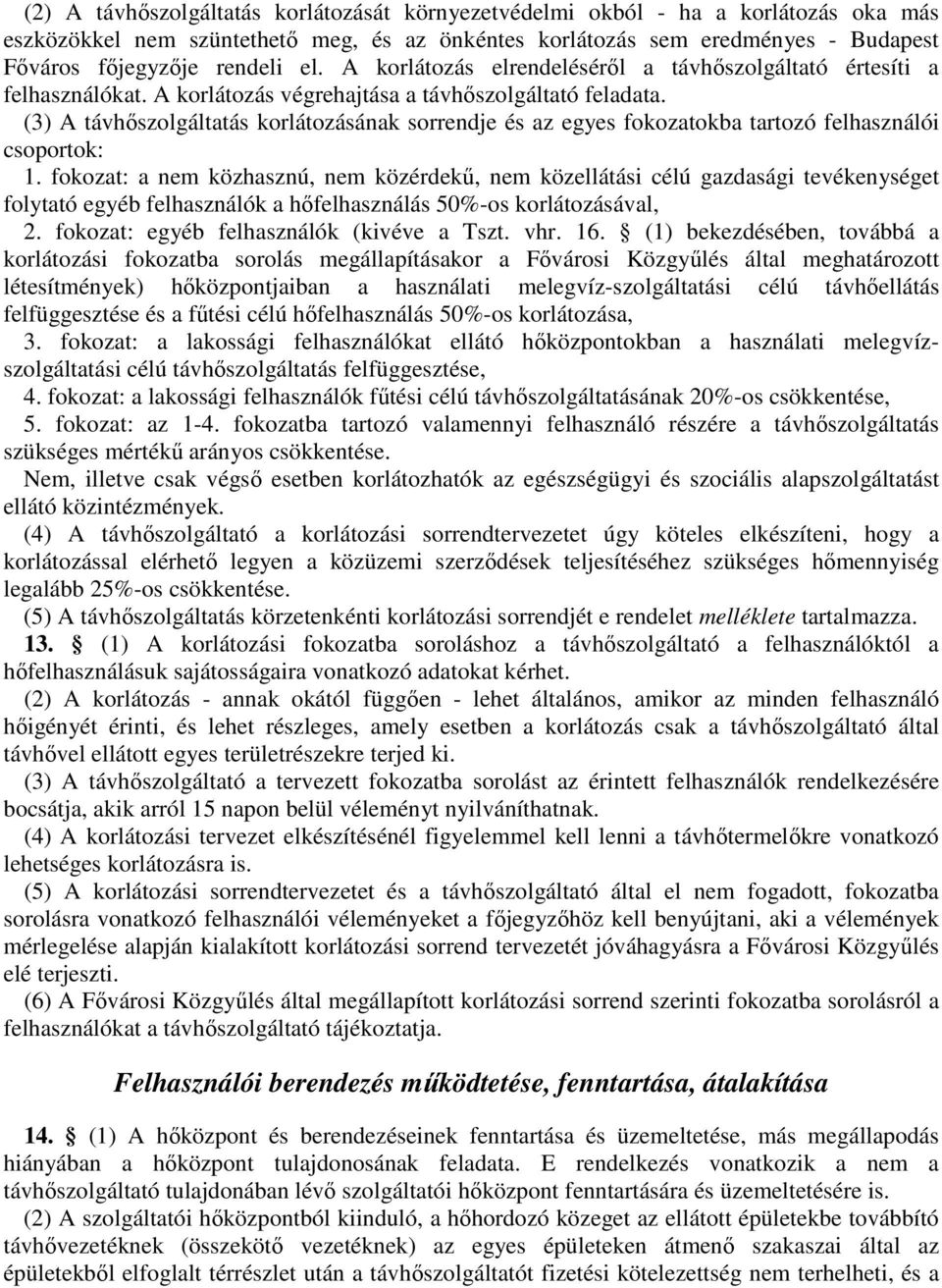 (3) A távhőszolgáltatás korlátozásának sorrendje és az egyes fokozatokba tartozó felhasználói csoportok: 1.