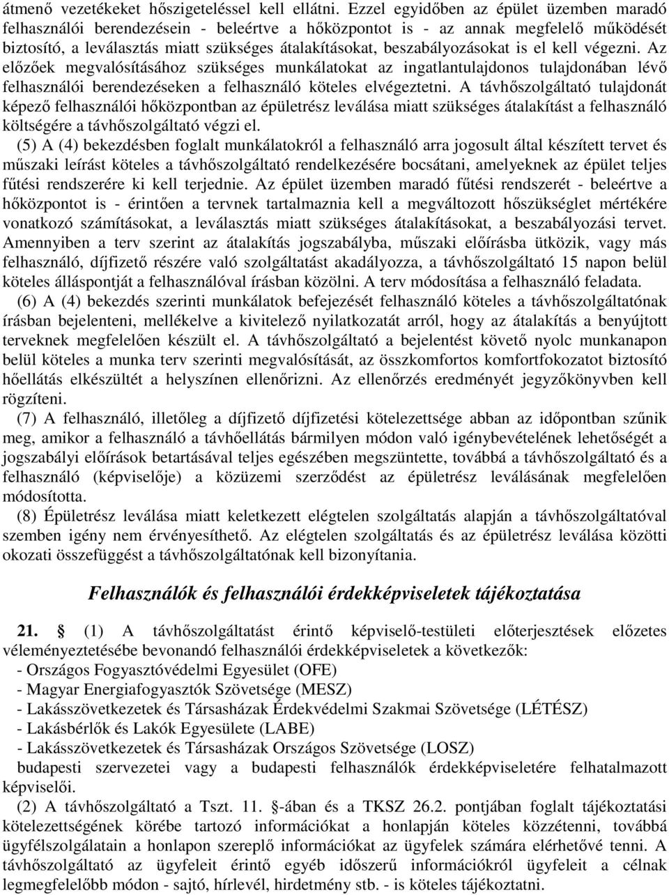 beszabályozásokat is el kell végezni. Az előzőek megvalósításához szükséges munkálatokat az ingatlantulajdonos tulajdonában lévő felhasználói berendezéseken a felhasználó köteles elvégeztetni.