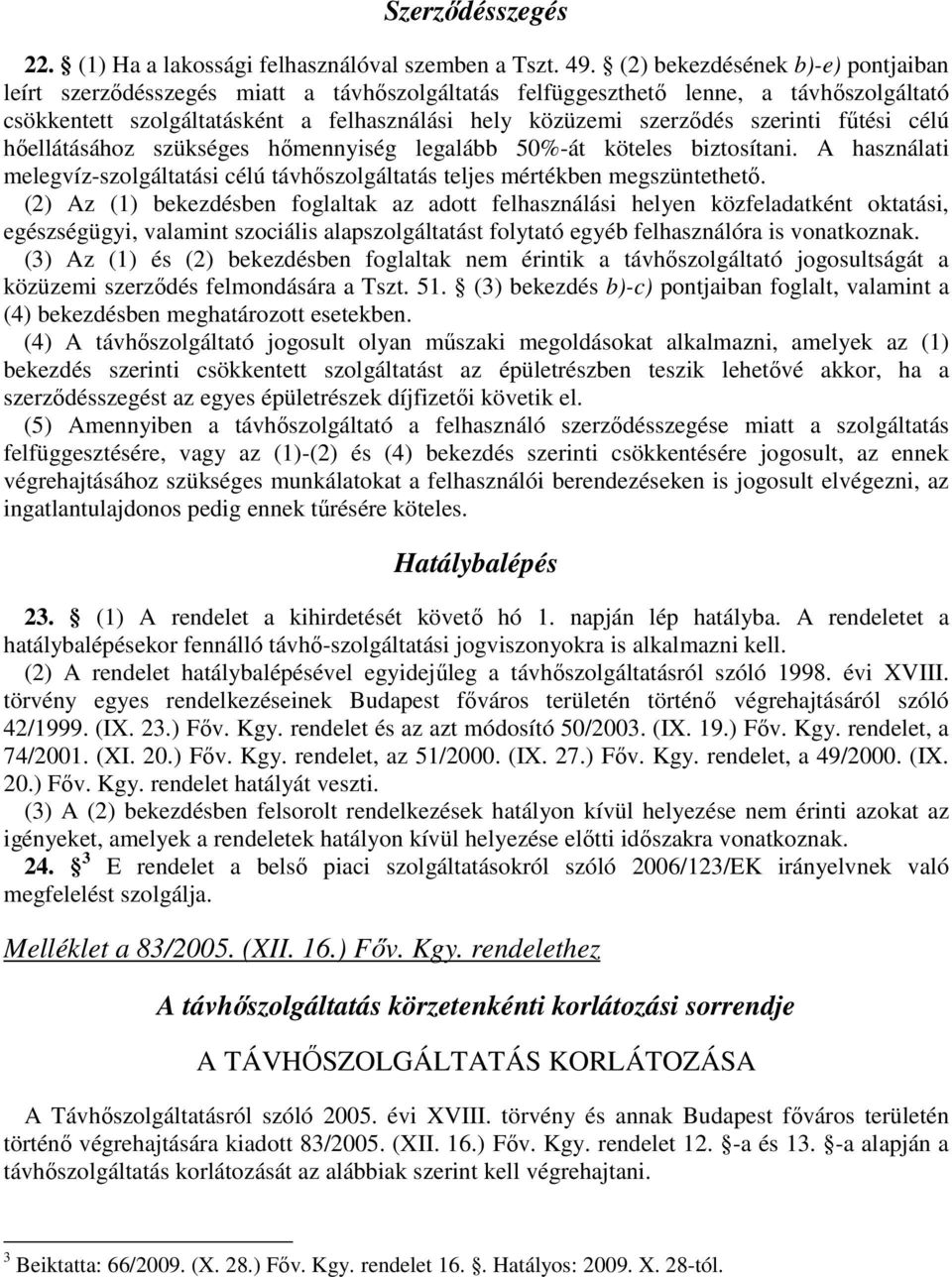 szerinti fűtési célú hőellátásához szükséges hőmennyiség legalább 50%-át köteles biztosítani. A használati melegvíz-szolgáltatási célú távhőszolgáltatás teljes mértékben megszüntethető.