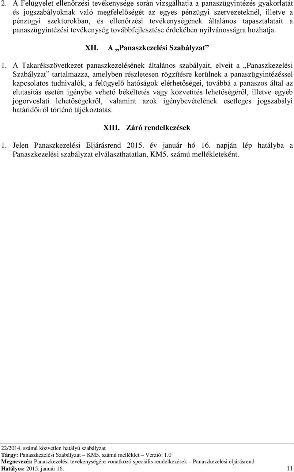 A Takarékszövetkezet panaszkezelésének általános szabályait, elveit a Panaszkezelési Szabályzat tartalmazza, amelyben részletesen rögzítésre kerülnek a panaszügyintézéssel kapcsolatos tudnivalók, a