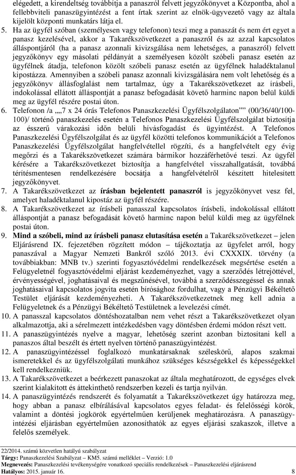 Ha az ügyfél szóban (személyesen vagy telefonon) teszi meg a panaszát és nem ért egyet a panasz kezelésével, akkor a Takarékszövetkezet a panaszról és az azzal kapcsolatos álláspontjáról (ha a panasz