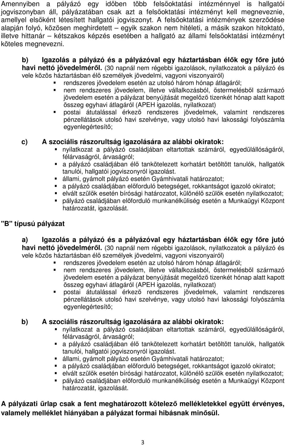 A felsőoktatási intézmények szerződése alapján folyó, közösen meghirdetett egyik szakon nem hitéleti, a másik szakon hitoktató, illetve hittanár kétszakos képzés esetében a hallgató az állami