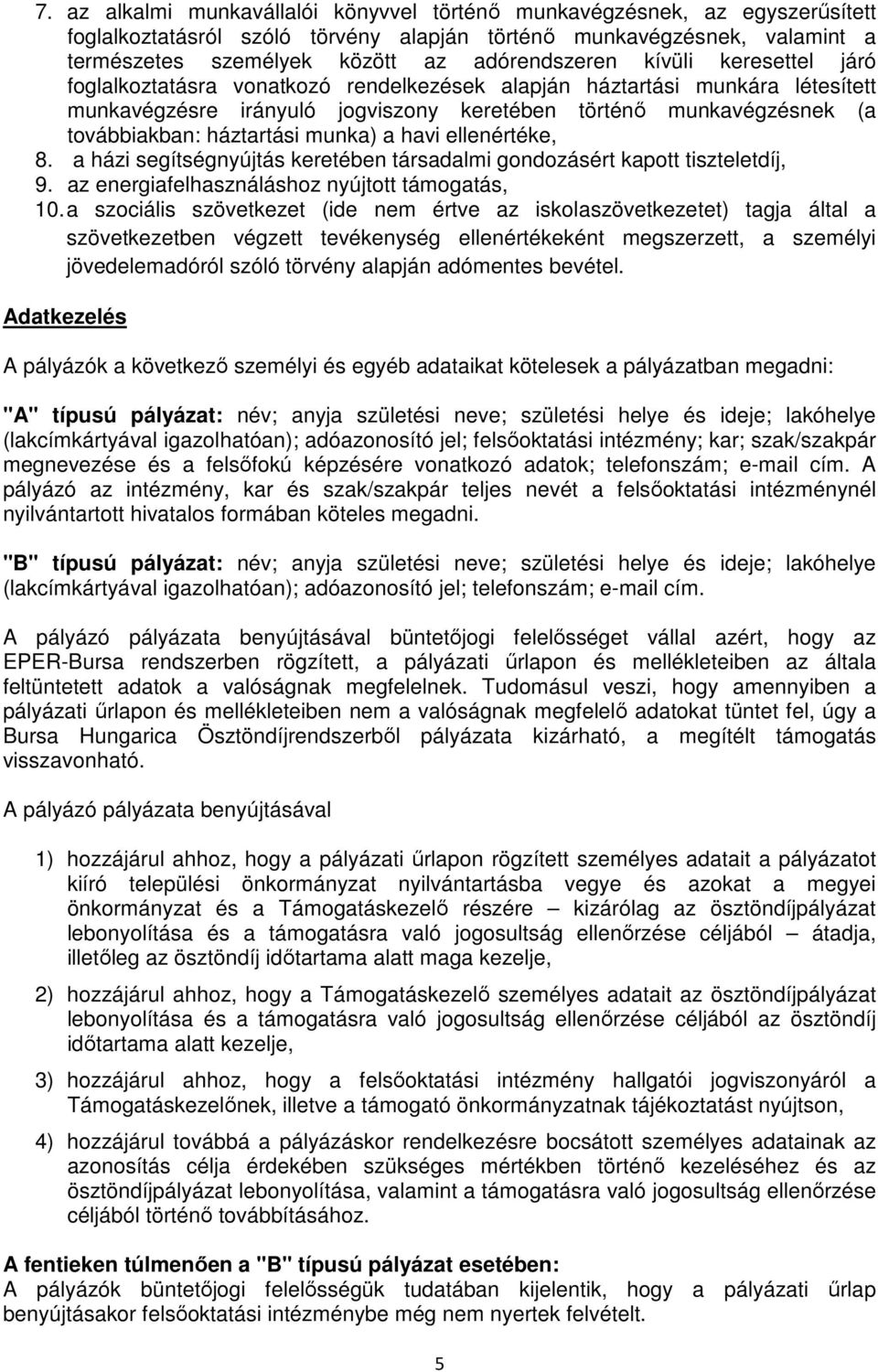 munka) a havi ellenértéke, 8. a házi segítségnyújtás keretében társadalmi gondozásért kapott tiszteletdíj, 9. az energiafelhasználáshoz nyújtott támogatás, 10.