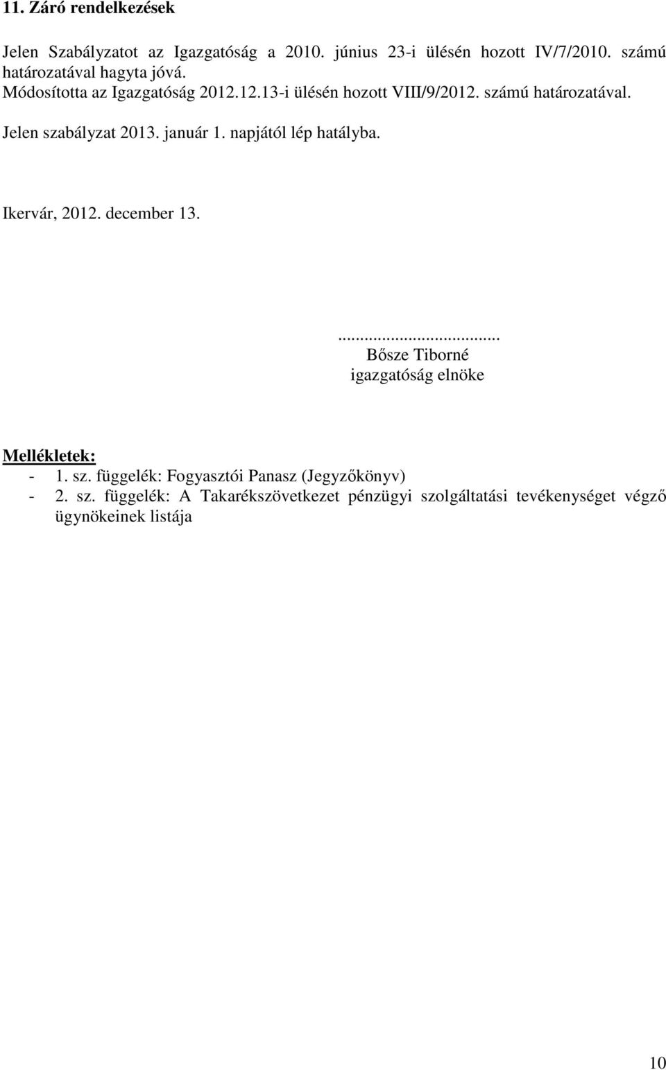 Jelen szabályzat 2013. január 1. napjától lép hatályba. Ikervár, 2012. december 13.