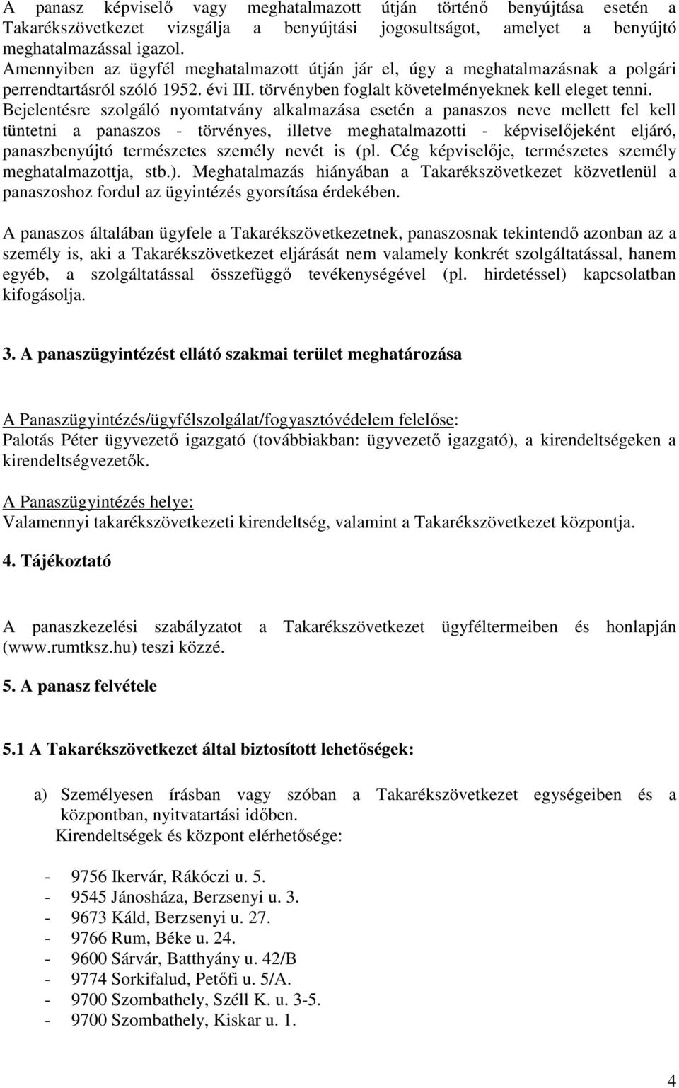 Bejelentésre szolgáló nyomtatvány alkalmazása esetén a panaszos neve mellett fel kell tüntetni a panaszos - törvényes, illetve meghatalmazotti - képviselőjeként eljáró, panaszbenyújtó természetes