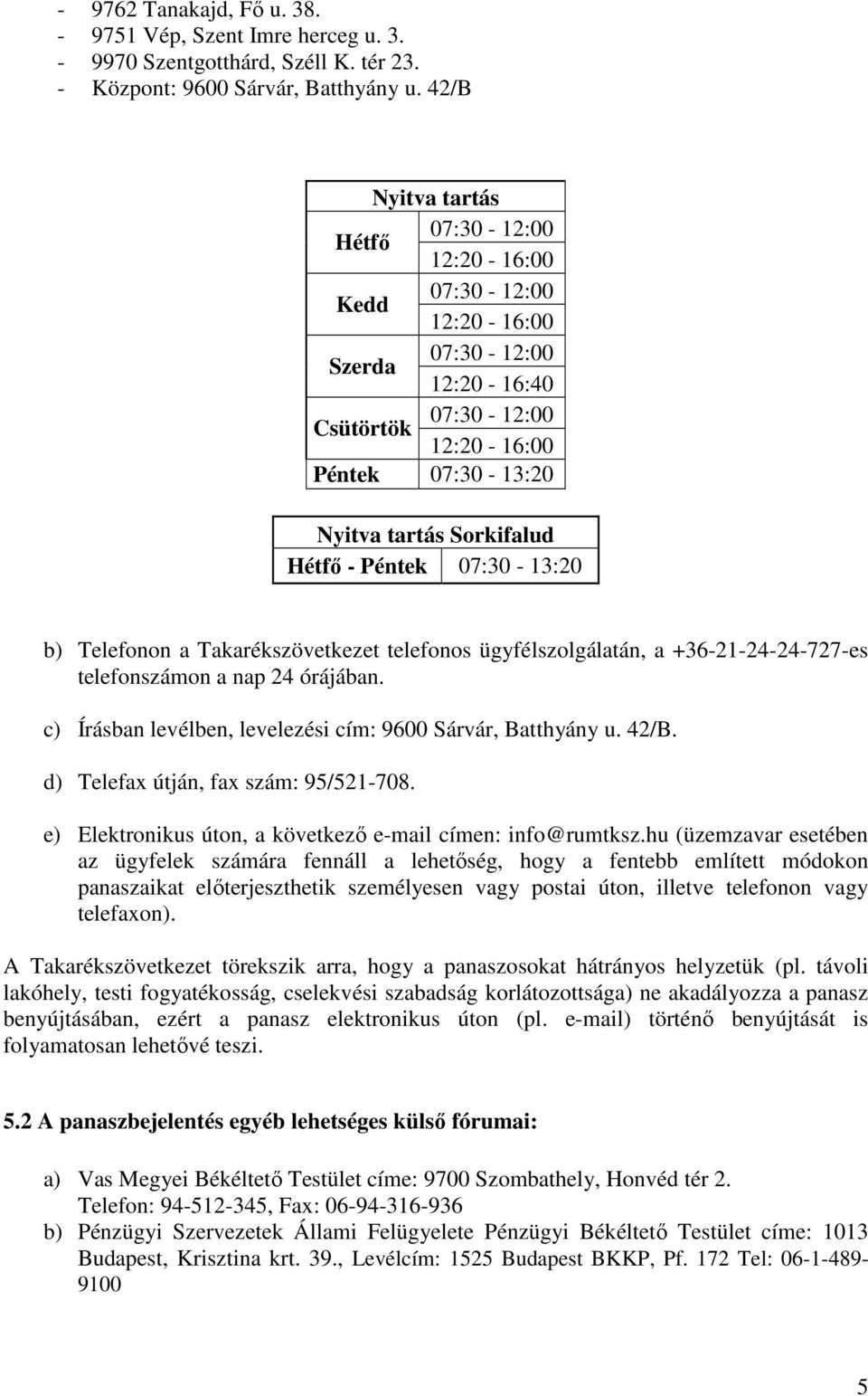 Péntek 07:30-13:20 b) Telefonon a Takarékszövetkezet telefonos ügyfélszolgálatán, a +36-21-24-24-727-es telefonszámon a nap 24 órájában. c) Írásban levélben, levelezési cím: 9600 Sárvár, Batthyány u.