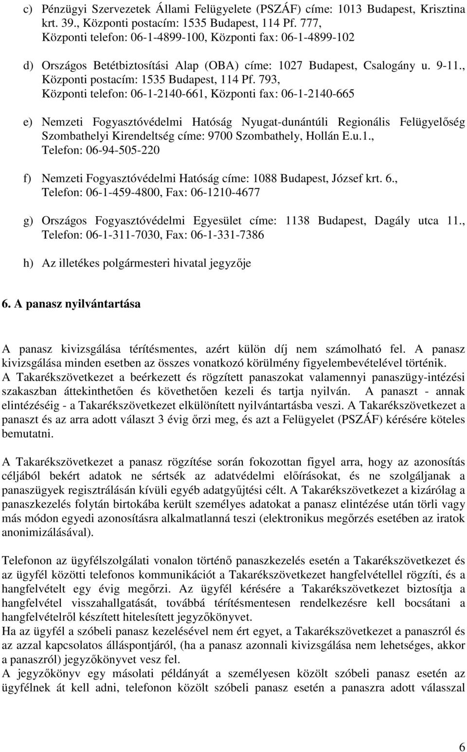 793, Központi telefon: 06-1-2140-661, Központi fax: 06-1-2140-665 e) Nemzeti Fogyasztóvédelmi Hatóság Nyugat-dunántúli Regionális Felügyelőség Szombathelyi Kirendeltség címe: 9700 Szombathely, Hollán