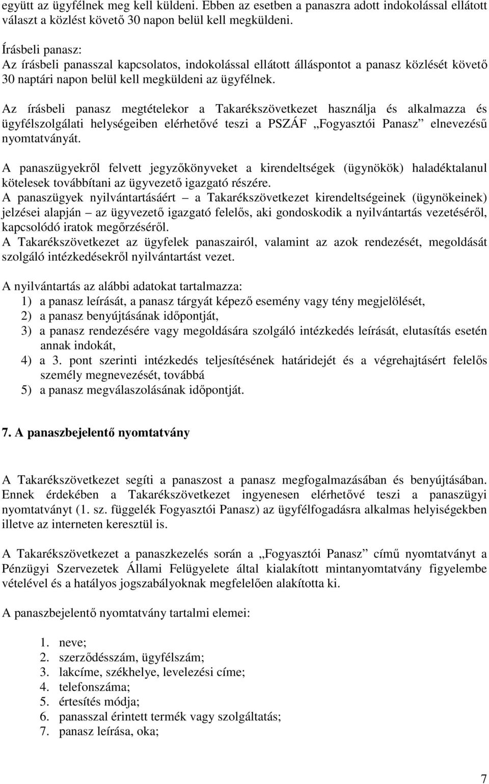 Az írásbeli panasz megtételekor a Takarékszövetkezet használja és alkalmazza és ügyfélszolgálati helységeiben elérhetővé teszi a PSZÁF Fogyasztói Panasz elnevezésű nyomtatványát.