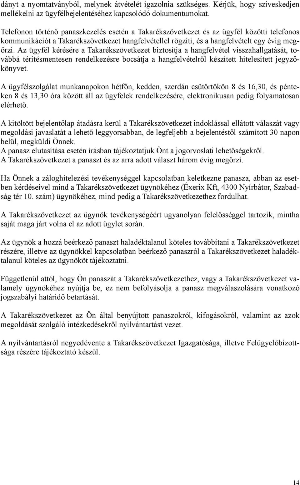 Az ügyfél kérésére a Takarékszövetkezet biztosítja a hangfelvétel visszahallgatását, továbbá térítésmentesen rendelkezésre bocsátja a hangfelvételről készített hitelesített jegyzőkönyvet.