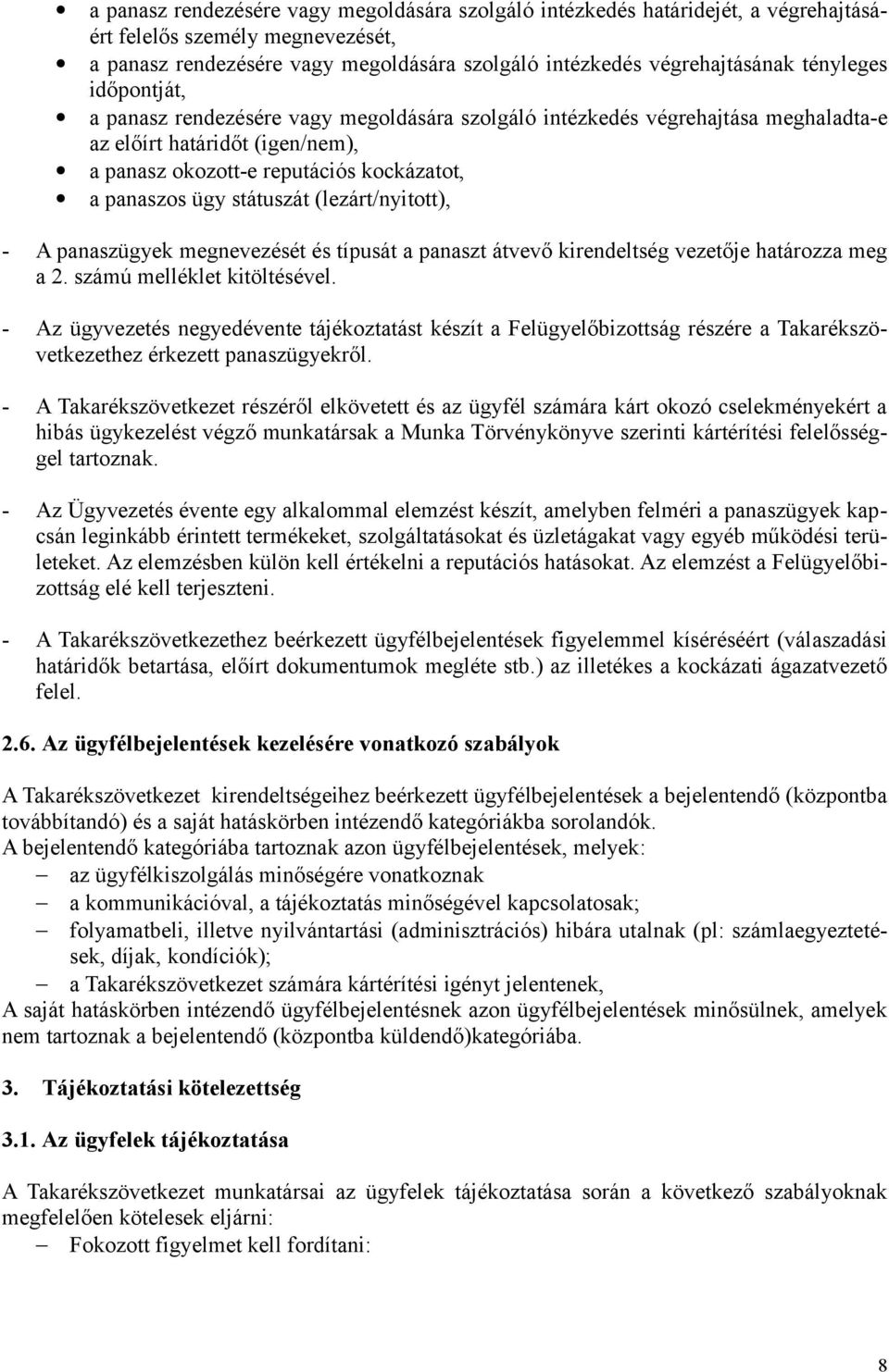 státuszát (lezárt/nyitott), - A panaszügyek megnevezését és típusát a panaszt átvevő kirendeltség vezetője határozza meg a 2. számú melléklet kitöltésével.