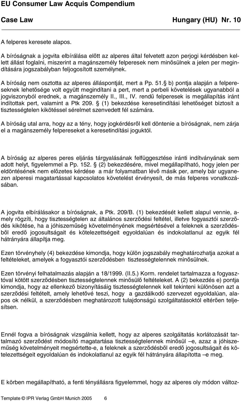 jogszabályban feljogosított személynek. A bíróság nem osztotta az alperes álláspontját, mert a Pp. 51.