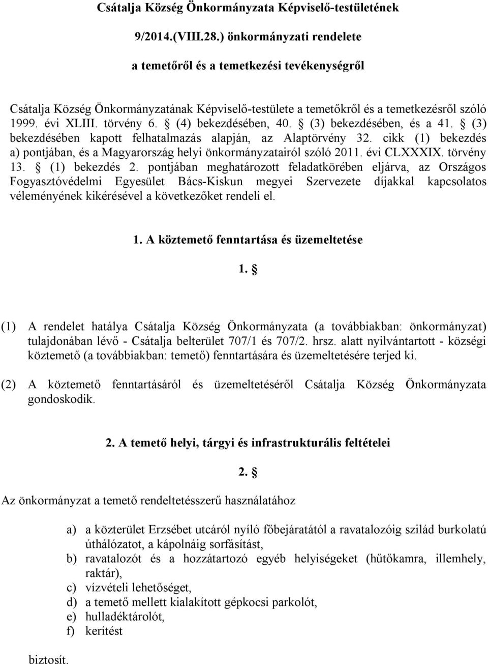 (4) bekezdésében, 40. (3) bekezdésében, és a 41. (3) bekezdésében kapott felhatalmazás alapján, az Alaptörvény 32. cikk (1) bekezdés a) pontjában, és a Magyarország helyi önkormányzatairól szóló 2011.