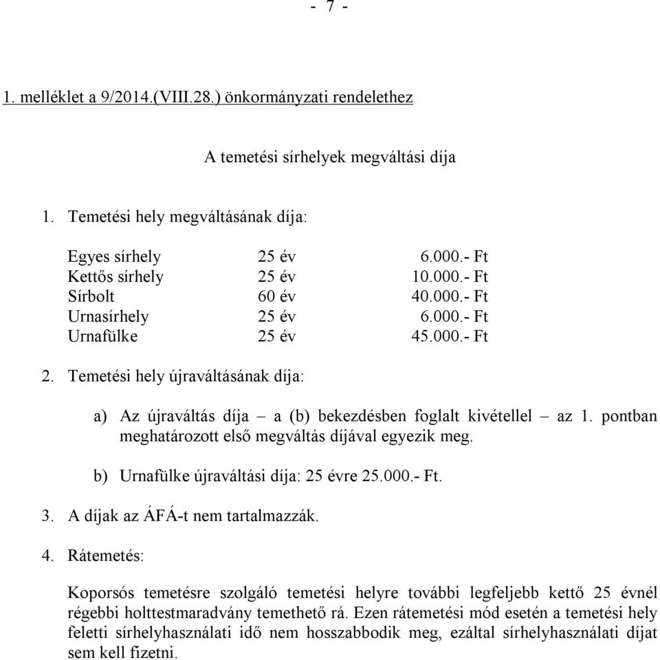 pontban meghatározott első megváltás díjával egyezik meg. b) Urnafülke újraváltási díja: 25 évre 25.000.- Ft. 3. A díjak az ÁFÁ-t nem tartalmazzák. 4.