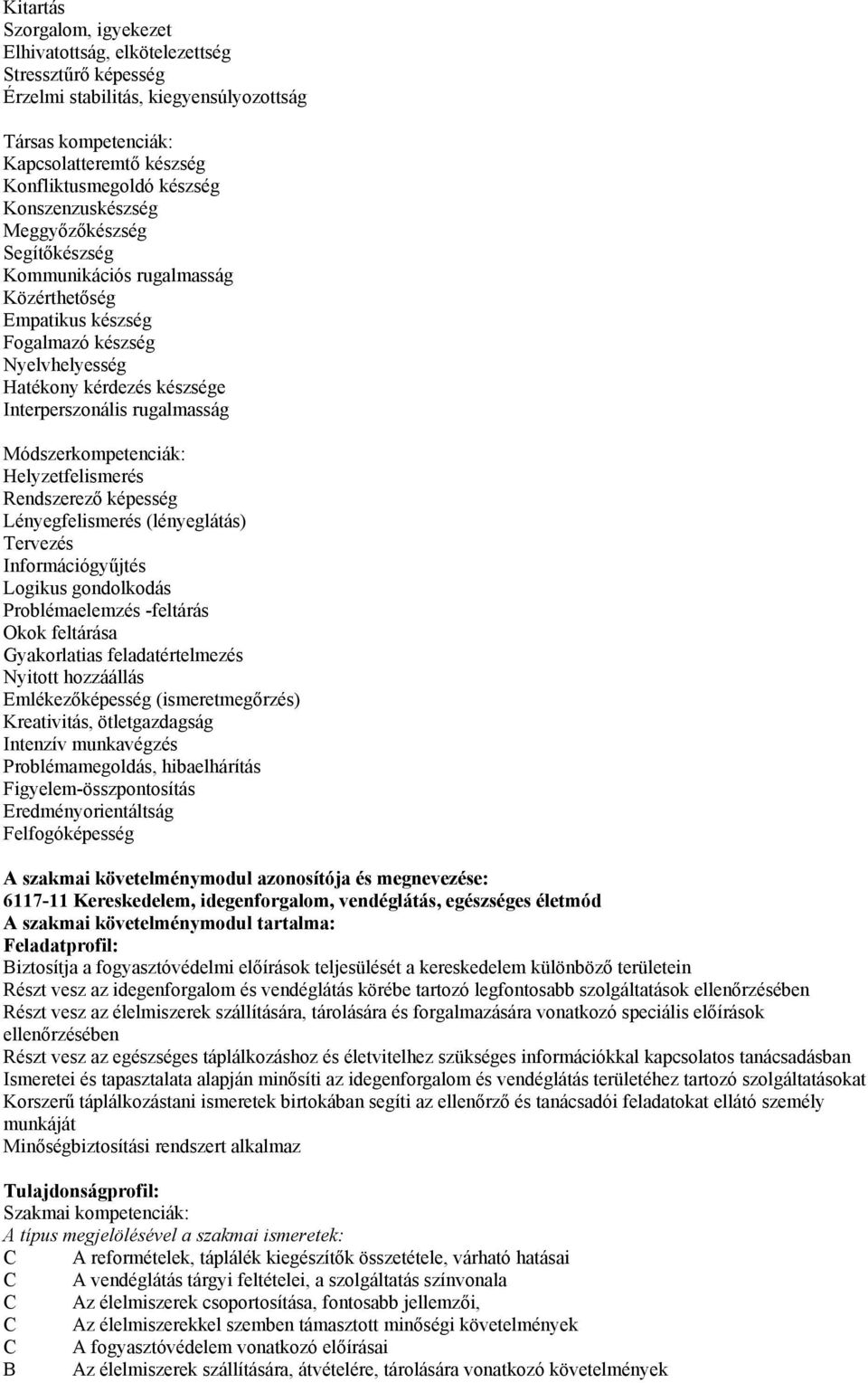 Módszerkompetenciák: Helyzetfelismerés Rendszerező képesség Lényegfelismerés (lényeglátás) Tervezés Információgyűjtés Logikus gondolkodás Problémaelemzés -feltárás Okok feltárása Gyakorlatias