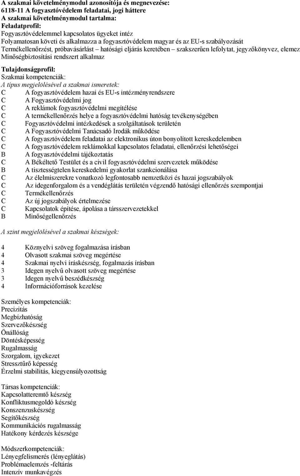 Minőségbiztosítási rendszert alkalmaz Tulajdonságprofil: Szakmai kompetenciák: A típus megjelölésével a szakmai ismeretek: A fogyasztóvédelem hazai és EU-s intézményrendszere A Fogyasztóvédelmi jog A