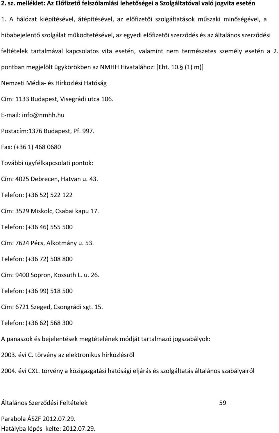 tartalmával kapcsolatos vita esetén, valamint nem természetes személy esetén a 2. pontban megjelölt ügykörökben az NMHH Hivatalához: [Eht. 10.