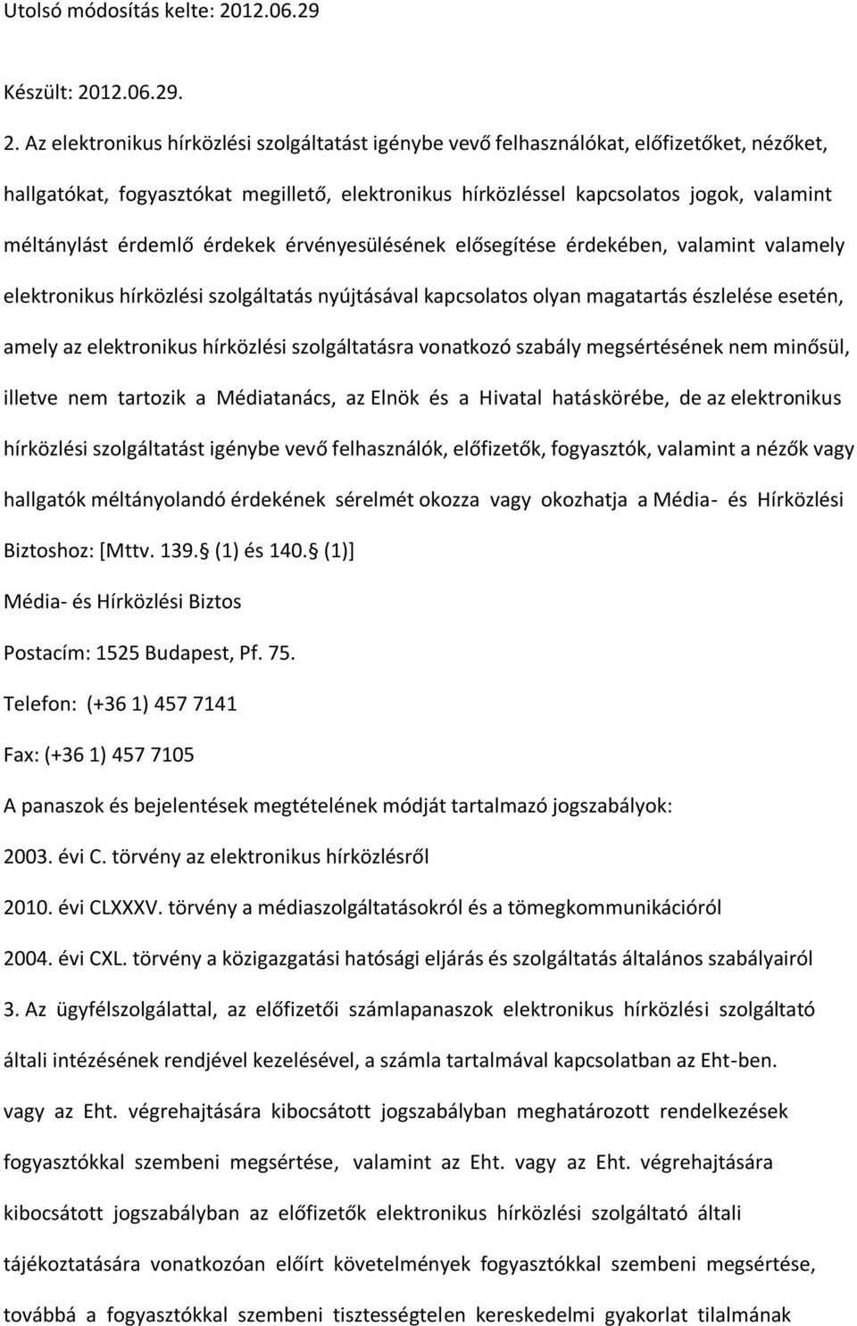 érdemlő érdekek érvényesülésének elősegítése érdekében, valamint valamely elektronikus hírközlési szolgáltatás nyújtásával kapcsolatos olyan magatartás észlelése esetén, amely az elektronikus