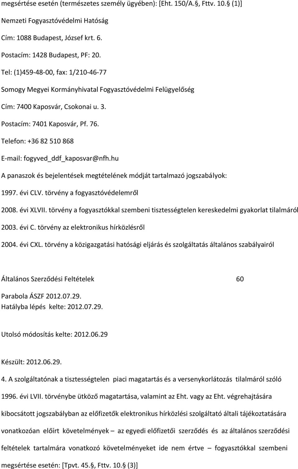 Telefon: +36 82 510 868 E-mail: fogyved_ddf_kaposvar@nfh.hu 1997. évi CLV. törvény a fogyasztóvédelemről 2008. évi XLVII.