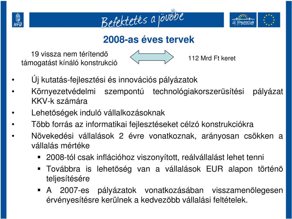 Növekedési vállalások 2 évre vonatkoznak, arányosan csökken a vállalás mértéke 2008-tól csak inflációhoz viszonyított, reálvállalást lehet tenni Továbbra is