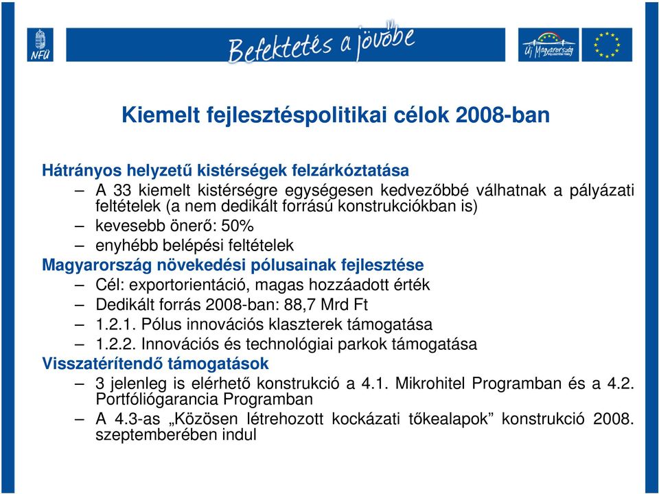 Dedikált forrás 2008-ban: 88,7 Mrd Ft 1.2.1. Pólus innovációs klaszterek támogatása 1.2.2. Innovációs és technológiai parkok támogatása Visszatérítendő támogatások 3 jelenleg is elérhető konstrukció a 4.