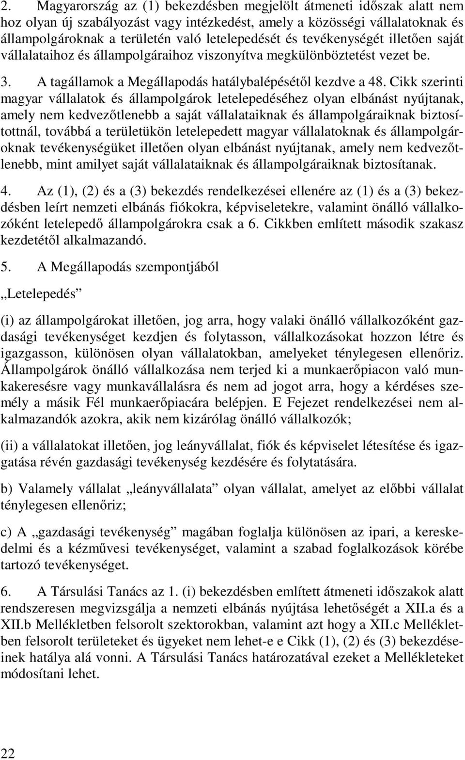 Cikk szerinti magyar vállalatok és állampolgárok letelepedéséhez olyan elbánást nyújtanak, amely nem kedvezőtlenebb a saját vállalataiknak és állampolgáraiknak biztosítottnál, továbbá a területükön